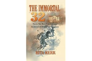 The Immortal 32: Thirty-Two Men From Gonzales Answered the Plea From the Alamo