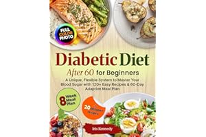 Diabetic Diet After 60 for Beginners: Unique Flexible System, Master Your Blood Sugar, 120+ Easy Recipes, 60 Day Adaptive Mea