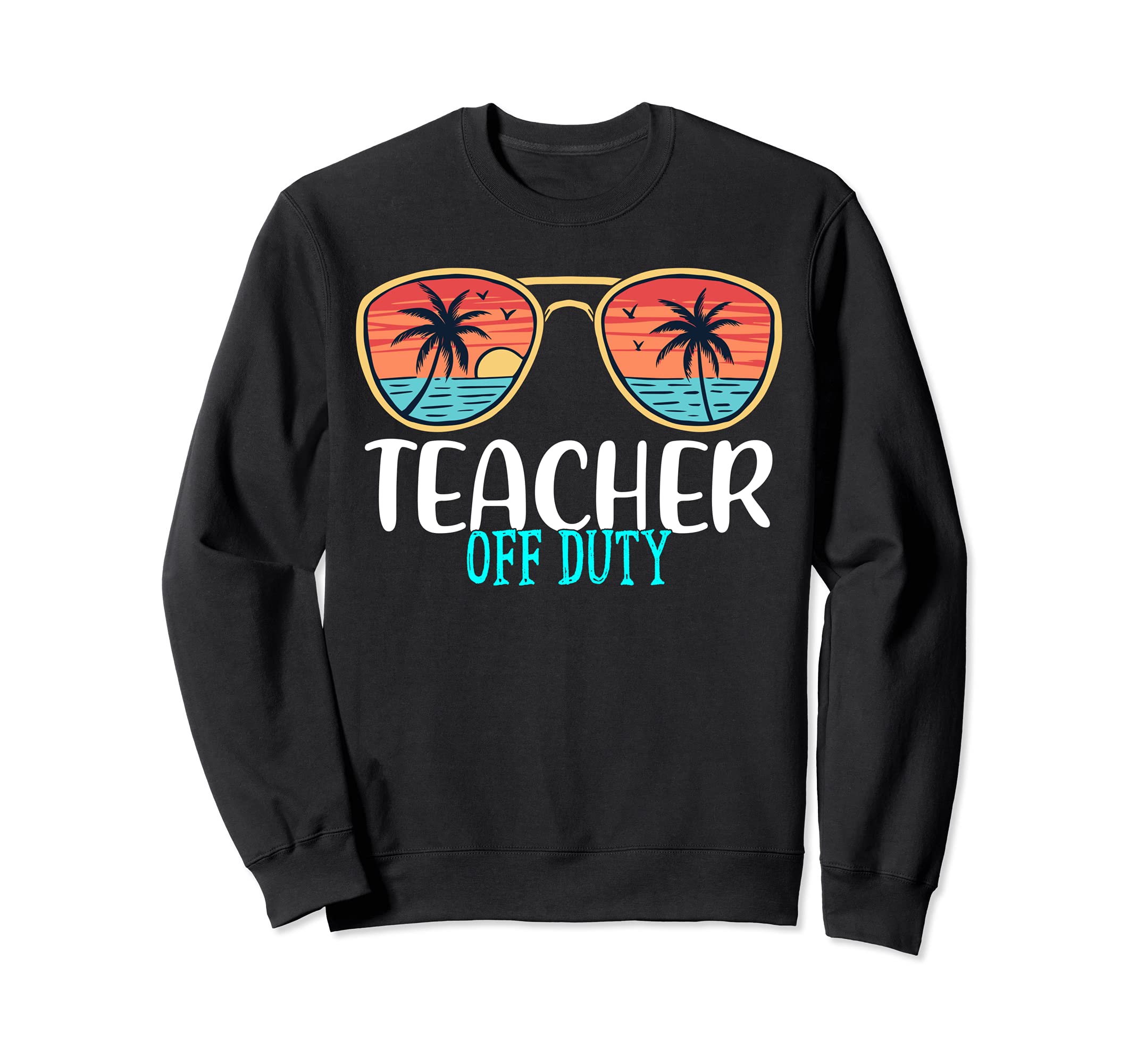Teacher Off Duty Happy Last Day Of School Summer 2021 Sweatshirt