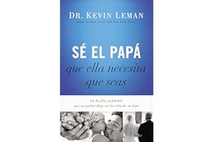 Sé el papá que ella necesita que seas: La huella indeleble que un padre deja en la vida de su hija (Spanish Edition)