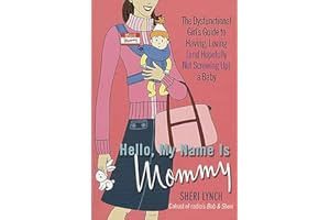 Hello, My Name Is Mommy: The Dysfunctional Girl's Guide to Having, Loving (and Hopefully Not Screwing Up) a Baby