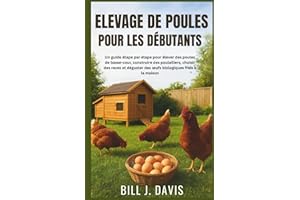 ELEVAGE DE POULES POUR LES DÉBUTANTS: Un guide étape par étape pour élever des poules de basse-cour, construire des poulaille