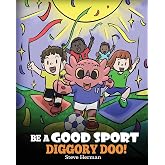 Be A Good Sport, Diggory Doo!: A Story About Good Sportsmanship and How To Handle Winning and Losing (My Dragon Books)