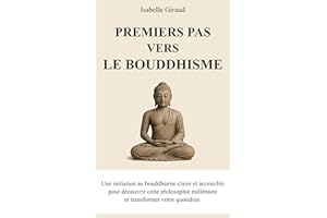 Premiers pas vers le bouddhisme: Une initiation au bouddhisme claire et accessible pour découvrir cette philosophie millénair