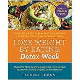 Lose Weight by Eating: Detox Week: Twice the Weight Loss in Half the Time with 130 Recipes for a Crave-Worthy Cleanse