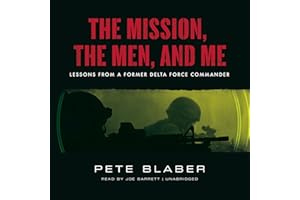 The Mission, the Men, and Me: Lessons from a Former Delta Force Commander