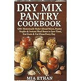 Dry Mix Pantry Cookbook: 120+ Homemade Make-Ahead Mixes, Pantry Staples & Instant Meal Bases to Save Time, Cut Costs & Eat Clean Every Day
