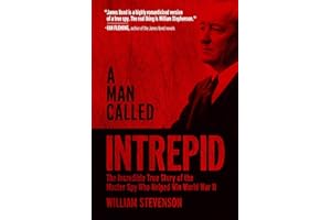 A Man Called Intrepid: The Incredible True Story of the Master Spy Who Helped Win World War II