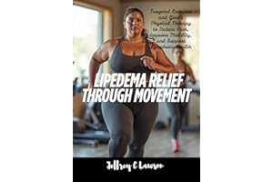 Lipedema Relief Through Movement : Targeted Exercises and Gentle Physical Therapy to Reduce Pain, Improve Mobility, and Suppo