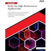 Ultimate Redis for High-Performance Applications: Master Redis Data Structures, Scripting, Scaling, Monitoring, Replication,