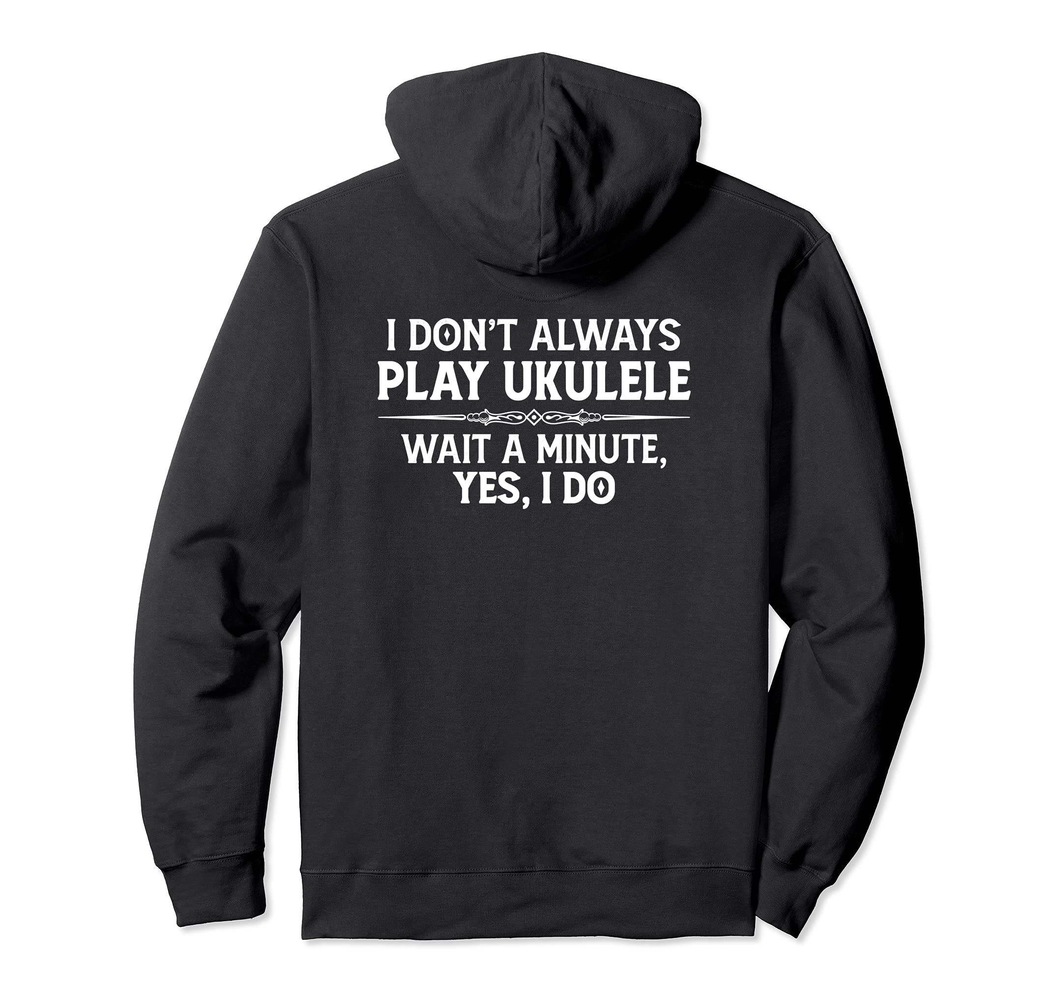Ukulele Player Gifts - I Don't Always Play Ukulele Yes I Do Pullover Hoodie