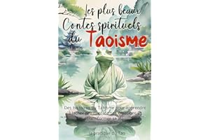 Les plus beaux Contes spirituels du Taoïsme: Des histoires du Taoïsme pour apprendre à lâcher prise, gérer ses émotions et tr