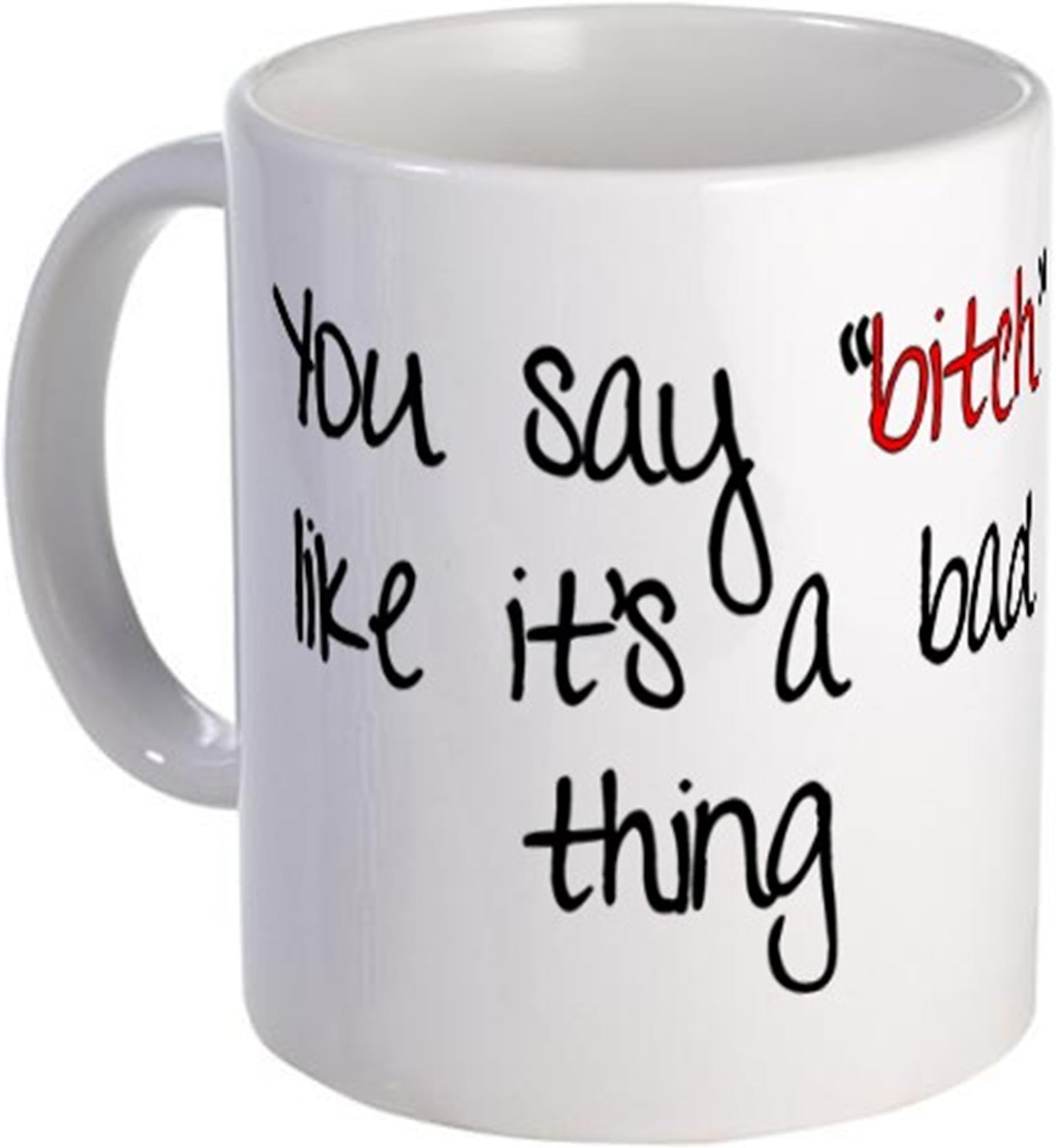 UingShow You Say Bitch Like Its A Bad Thing Ceramic Coffee Mug Tea Cup
