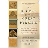 The Secret of the Great Pyramid: How One Man's Obsession Led to the Solution of Ancient Egypt's Greatest Mystery