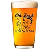 Oh Look, It's Fck This Sht O'Clock - 16oz Pint Beer Glass - Funny Beer Mug Gift for Men, Women, Dads and Moms Under $15! Unde