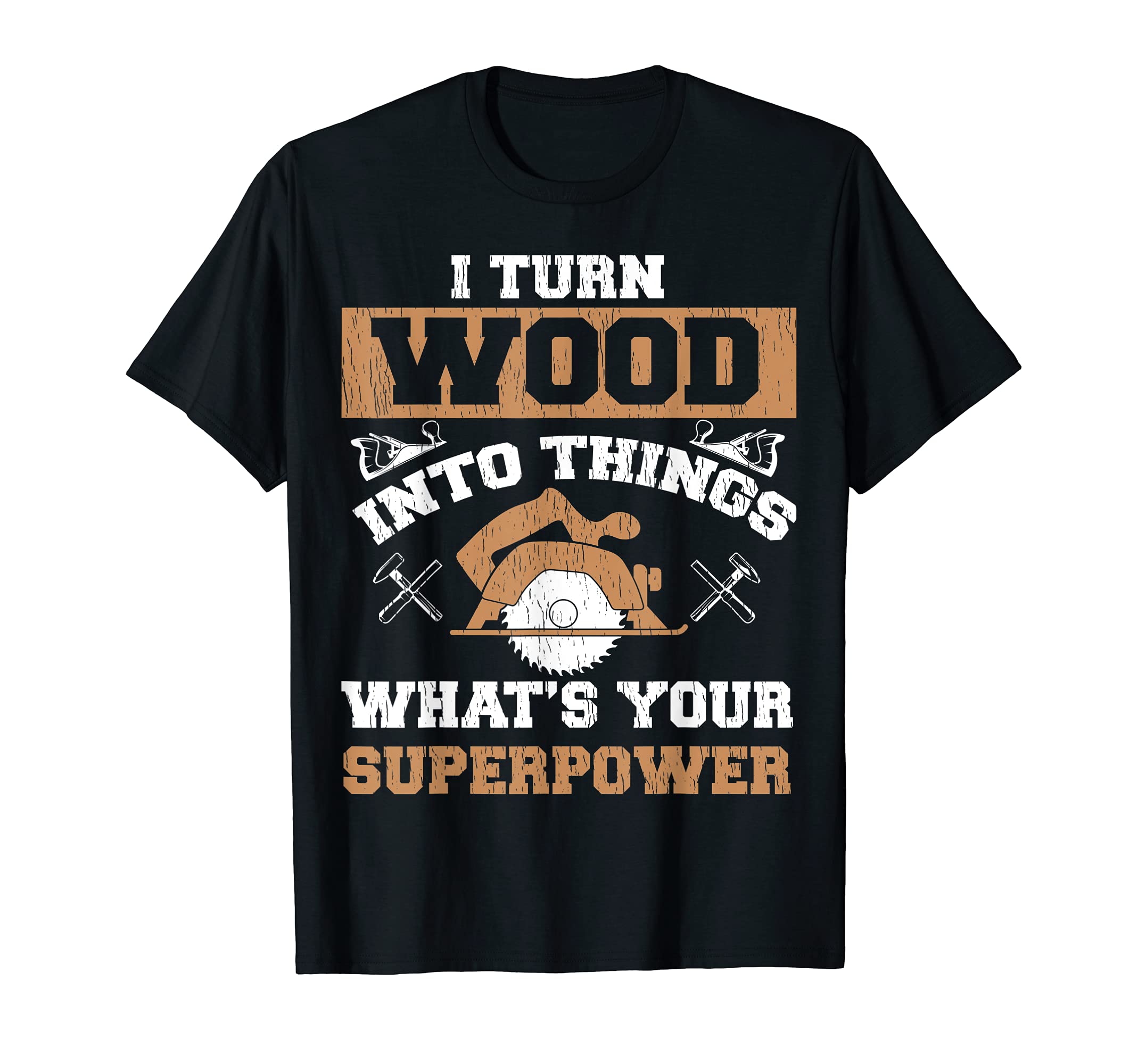 Funny Woodworker I Turn Wood Into Things Superpower T-Shirt