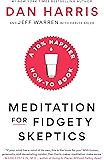 Meditation for Fidgety Skeptics: A 10% Happier How-to Book