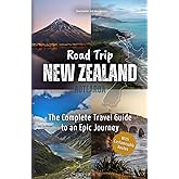 Road Trip New Zealand – The Complete Travel Guide to an Epic Journey: From Majestic Mountains to Captivating Coasts – Explore Spectacular Nature, Top Highlights, and Hidden Gems off the Beaten Path