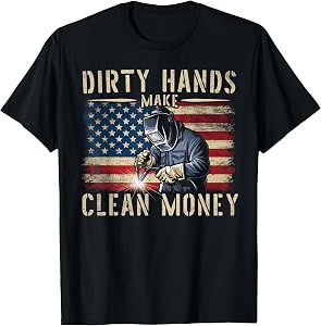 My Hands May Be Dirty My Money is Clean Welding Men Welder T-Shirt