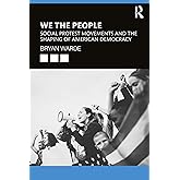 We the People: Social Protests Movements and the Shaping of American Democracy