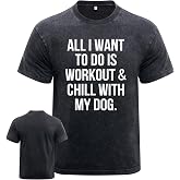 All I Want to Do is Workout &amp; Chill with My Dog Workout Shirt for Men, Washed Gym Shirt,Durable &amp;Novelty Design