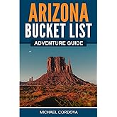 Arizona Bucket List Adventure Guide: Explore 100 Offbeat Destinations You Must Visit!