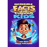 Incredible Facts for Curious Kids: An Amazing Journey Through Knowledge