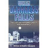 When Darkness Falls: Tales of San Antonio Ghosts and Hauntings