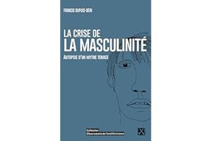 La crise de la masculinité: Autopsie d'un mythe tenace (Observatoire de l'antiféminisme) (French Edition)