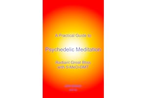 A Practical Guide to Psychedelic Meditation: Radiant Great Bliss With 5-MeO-DMT
