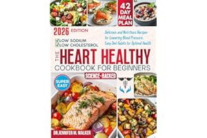 The Heart Healthy Cookbook for Beginners: Delicious, Low-Sodium and Low-Cholesterol, Nutritious Recipes for Lowering Blood Pressure, with Easy Diet Habits for Optimal Health at Any Age -Science-Based