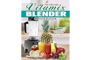 The Ultimate Vitamix Blender Cookbook: 300 Amazing, Delicious, Quick and Easy Recipes for Your Vitamix Blender