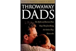 Throwaway Dads: The Myths and Barriers That Keep Men from Being the Fathers They Want to Be