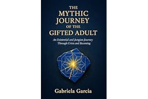 The Mythic Journey of the Gifted Adult: An Existential and Jungian Journey Through Crisis and Becoming
