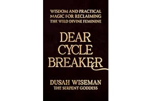 Dear Cycle Breaker: Wisdom and Practical Magic for Reclaiming the Wild Divine Feminine