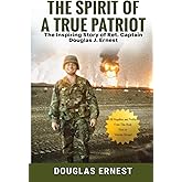 The Spirit of a True Patriot: The Inspiring Story of Ret. Captain Douglas J. Ernest