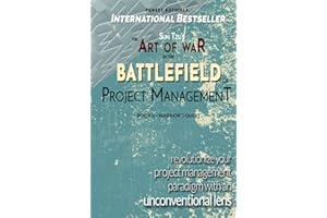 Sun Tzu's The Art of War in the Battlefield of Project Management: Revolutionize your Project Management paradigm with an Unconventional Lens