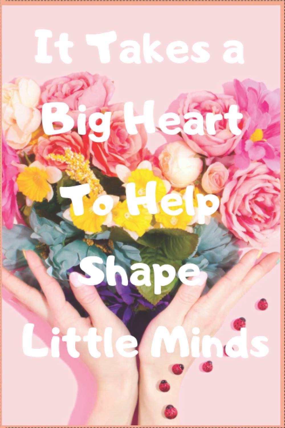 It Take a Big Heart To Shape Little Minds: Great for teachers-College Ruled Line Paper Notebook Journal Composition Notebook Exercise Book (100 Page,6 x 9 inch)