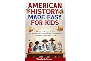 American History Made Easy For Kids: A Simple and Engaging Guide to the Most Important Events and Heroes in US History | From Native Tribes to Modern Times