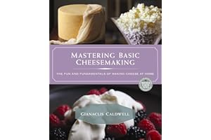 Mastering Basic Cheesemaking: The Fun and Fundamentals of Making Cheese at Home