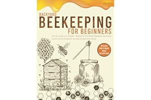 BACKYARD BEEKEEPING FOR BEGINNERS: From Your Garden to Pro Beekeeper-Mastering the Art of Beehive Management and Learning Essential Tips and Techniques for Successful,Bountiful Honey Harvests.