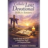 CATHOLIC LENT DEVOTIONAL 2026 FOR SENIORS: Gentle Daily Readings for Reflection, Hope, and Deepened Faith