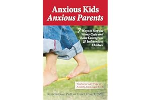 Anxious Kids, Anxious Parents: 7 Ways to Stop the Worry Cycle and Raise Courageous and Independent Children (Anxiety Series)