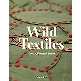 Wild Textiles: Grown, Foraged, Found