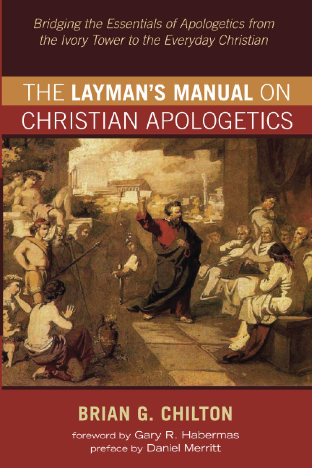 The Layman S Manual On Christian Apologetics Bridging The Essentials Of Apologetics From The Ivory Tower To The Everyday Christian Chilton Brian G Merritt Daniel Habermas Gary R 9781532697104 Amazon Com Books