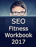 SEO Fitness Workbook: 2017 Edition: The Seven Steps to Search Engine Optimization Success on Google