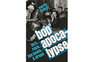 Bop Apocalypse: Jazz, Race, the Beats, and Drugs