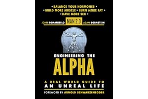 Man 2.0 Engineering the Alpha: A Real World Guide to an Unreal Life