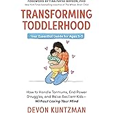 Transforming Toddlerhood: How to Handle Tantrums, End Power Struggles, and Raise Resilient Kids---Without Losing Your Mind