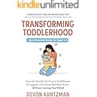 Transforming Toddlerhood: How to Handle Tantrums, End Power Struggles, and Raise Resilient Kids---Without Losing Your Mind